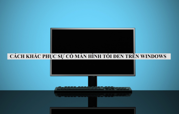 Cách khắc phục sự cố màn hình màu đen trên máy tính Windows